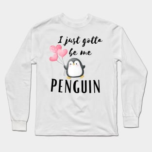 I Just gotta be me penguin - Funny Penguin Quote Long Sleeve T-Shirt